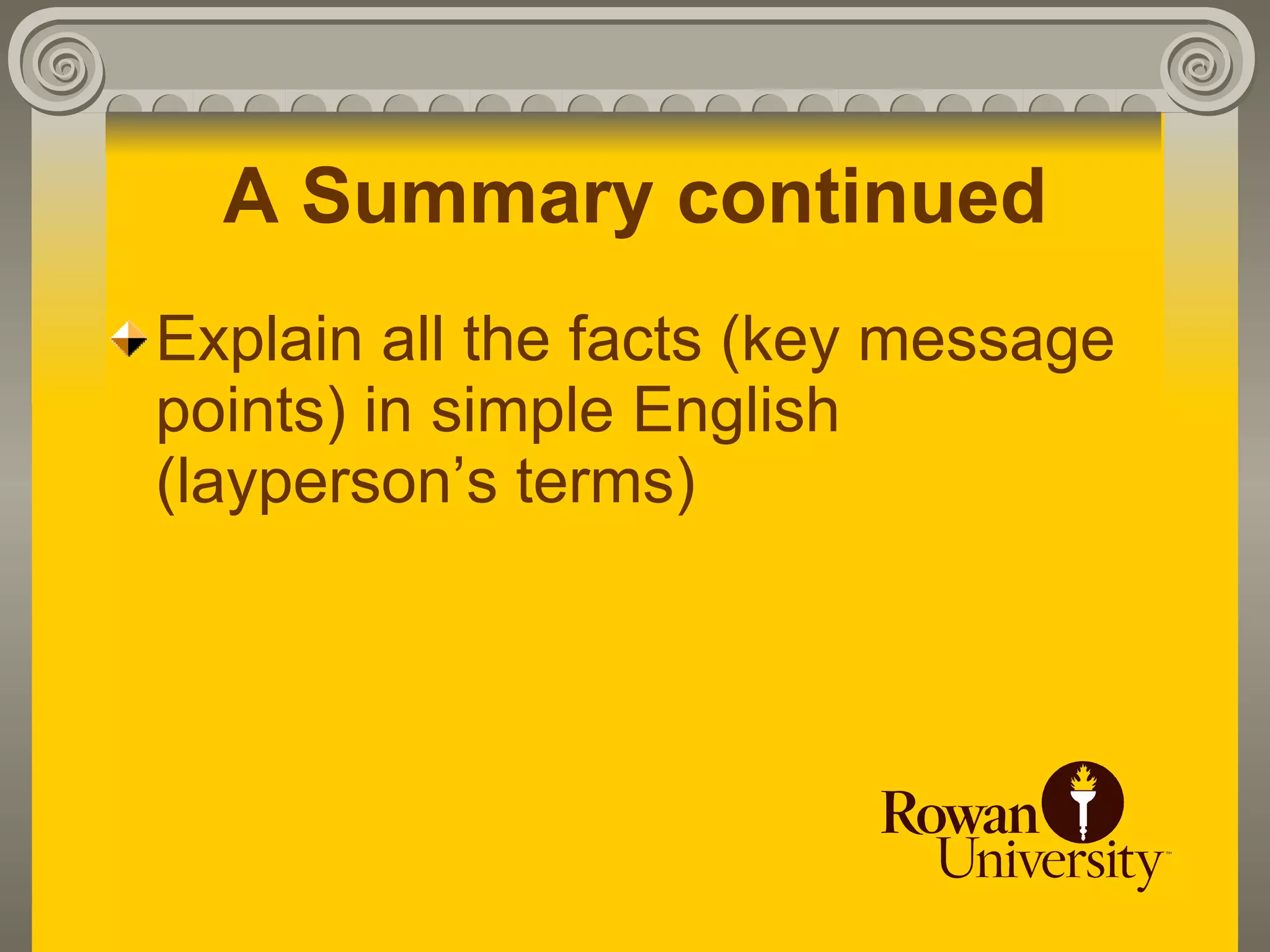 A Summary continued
Explain all the facts (key message
points) in simple English
(layperson’s terms)
 