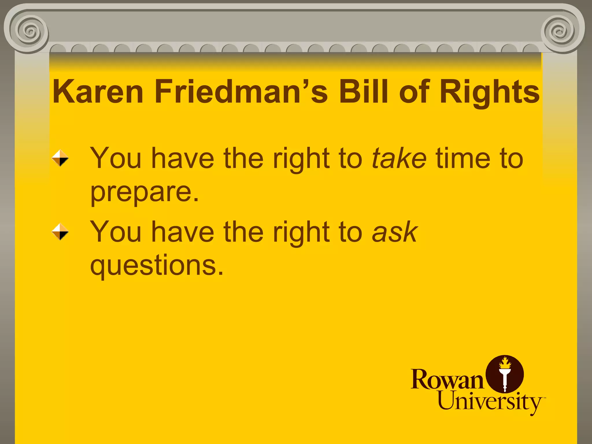 Karen Friedman’s Bill of Rights
  You have the right to take time to
  prepare.
  You have the right to ask
  questions.
 
