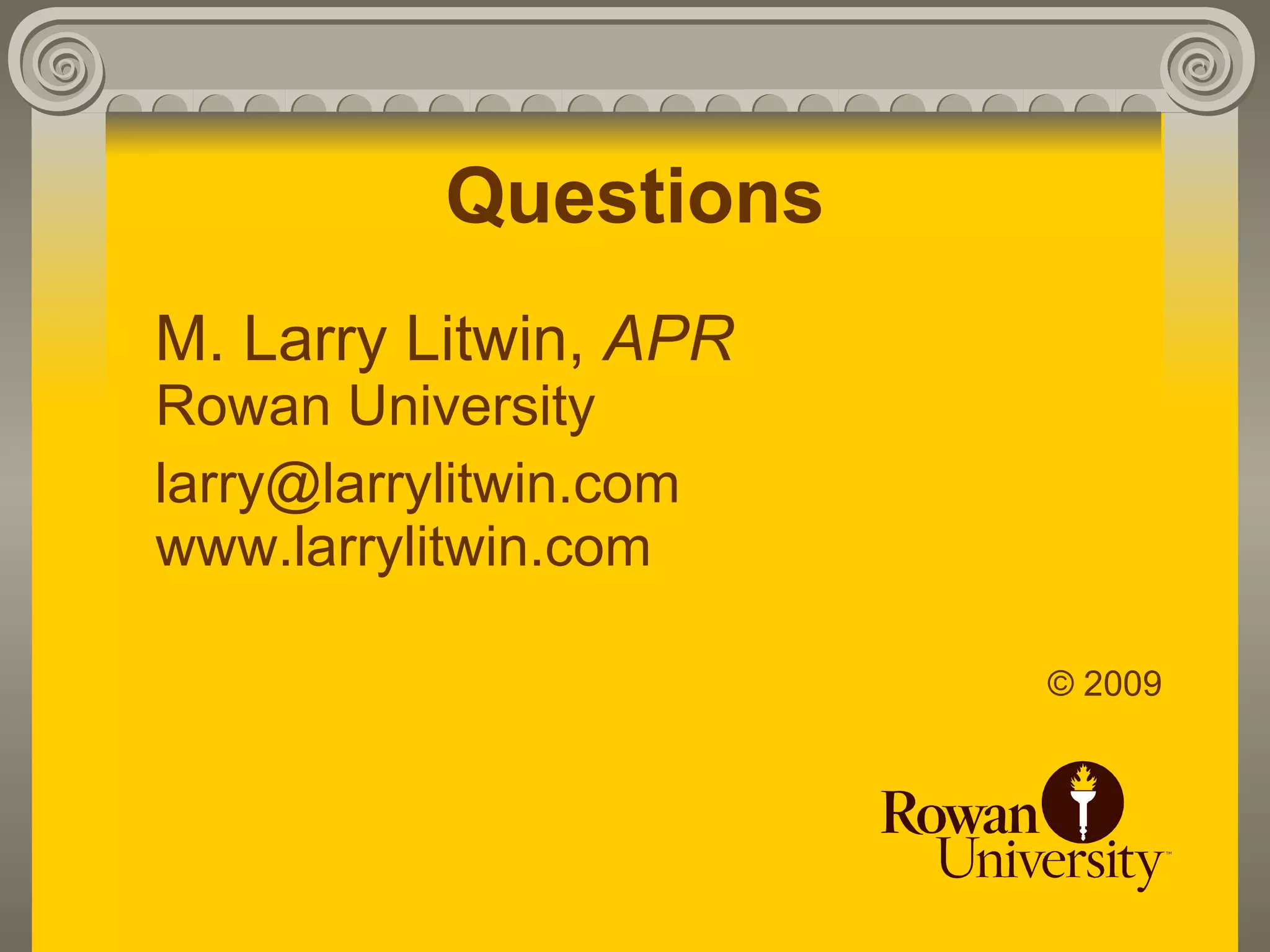 Questions
M. Larry Litwin, APR
Rowan University
larry@larrylitwin.com
www.larrylitwin.com

                        © 2009
 