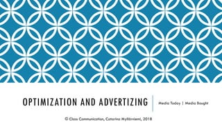 OPTIMIZATION AND ADVERTIZING Media Today | Media Bought
© Class Communication, Catarina Myllärniemi, 2018
 
