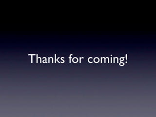 Thanks for coming!
 
