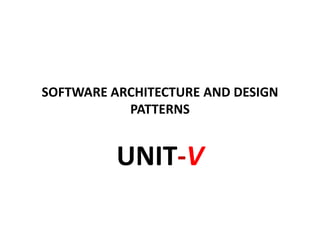 SOFTWARE ARCHITECTURE AND DESIGN
PATTERNS
UNIT-V
 