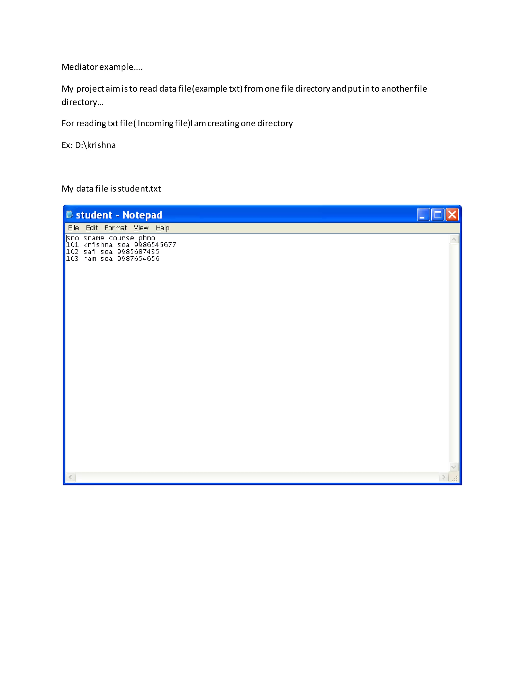 Mediatorexample….
My projectaimisto read data file(example txt) fromone file directoryandputinto anotherfile
directory…
For readingtxtfile( Incomingfile)Iamcreatingone directory
Ex: D:krishna
My data file isstudent.txt