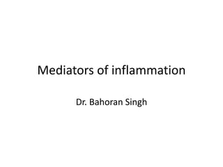 Mediators of inflammation
Dr. Bahoran Singh
 
