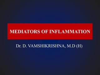 MEDIATORS OF INFLAMMATION
Dr. D. VAMSHIKRISHNA, M.D (H)
 