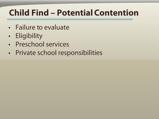 Child Find – Potential Contention
•   Failure to evaluate
•   Eligibility
•   Preschool services
•   Private school responsibilities
 