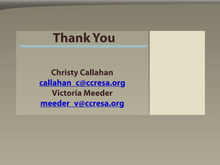 Thank You

   Christy Callahan
callahan_c@ccresa.org
    Victoria Meeder
meeder_v@ccresa.org
 