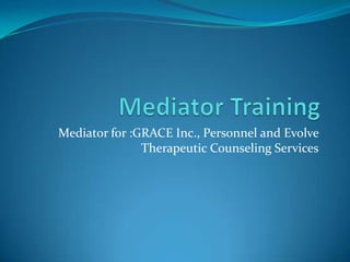 Mediator for :GRACE Inc., Personnel and Evolve
Therapeutic Counseling Services
 