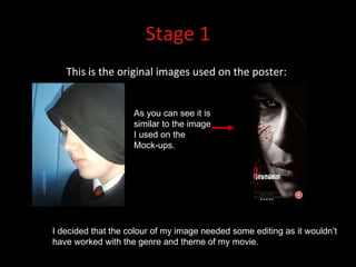 Stage 1 This is the original images used on the poster: As you can see it is similar to the image I used on the Mock-ups. I decided that the colour of my image needed some editing as it wouldn’t have worked with the genre and theme of my movie. 