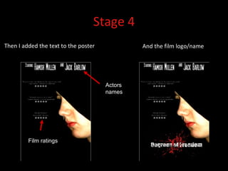 Stage 4 Then I added the text to the poster Film ratings Actors names And the film logo/name 