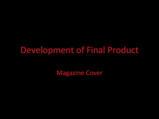 Development of Final Product Magazine Cover 