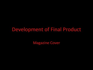 Development of Final Product Magazine Cover 