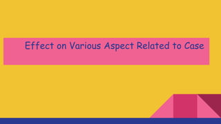 Effect on Various Aspect Related to Case
 