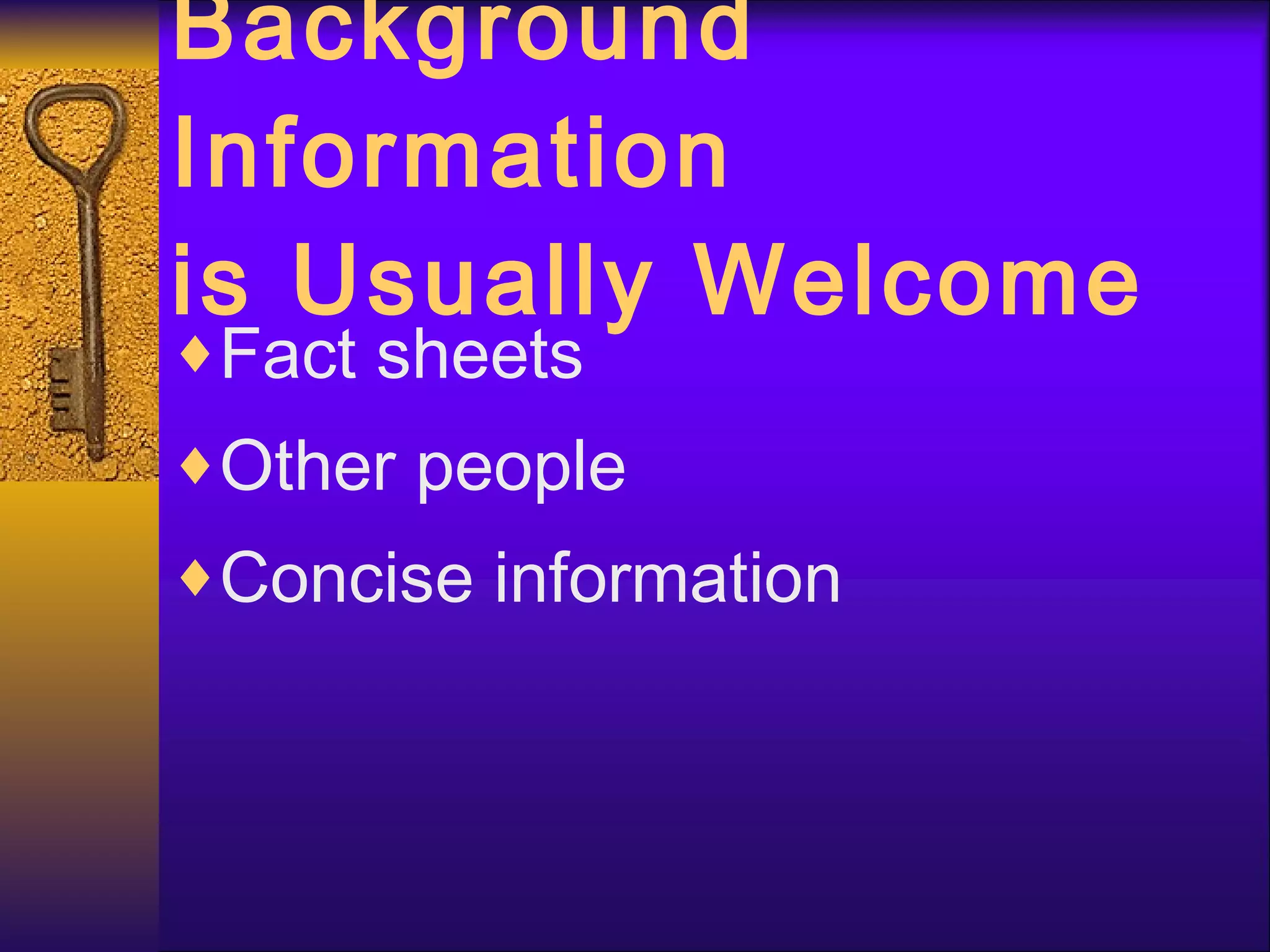 Background Information is Usually Welcome Fact sheets Other people Concise information 
