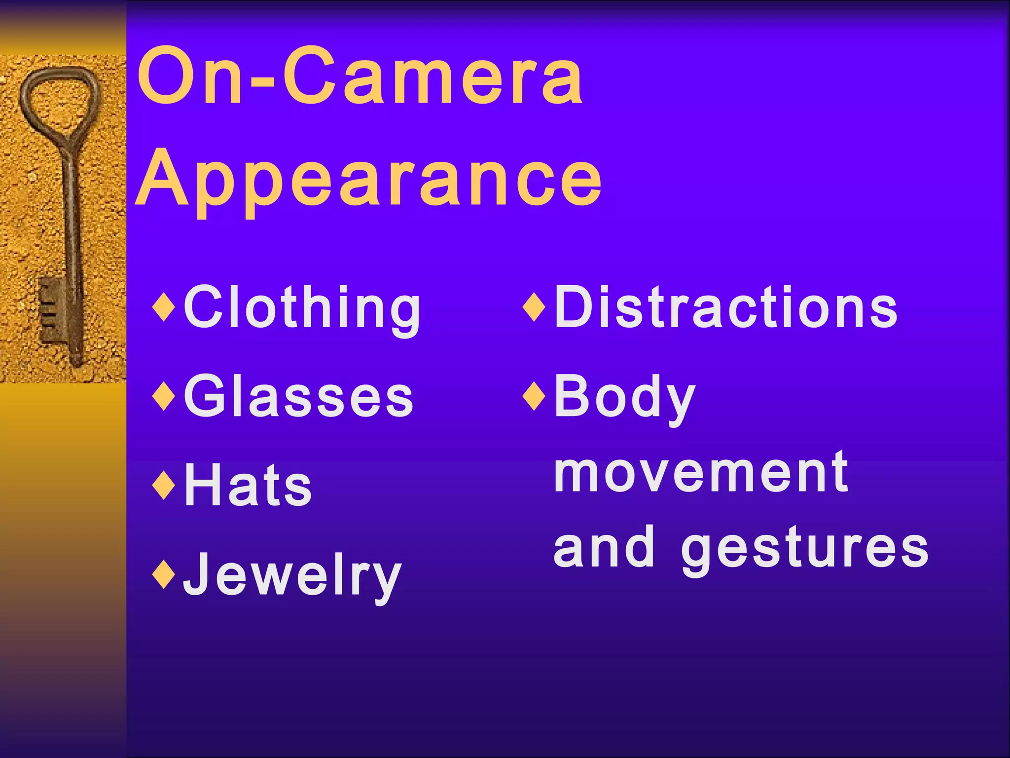 On-Camera Appearance Clothing Glasses Hats Jewelry Distractions Body movement and gestures 