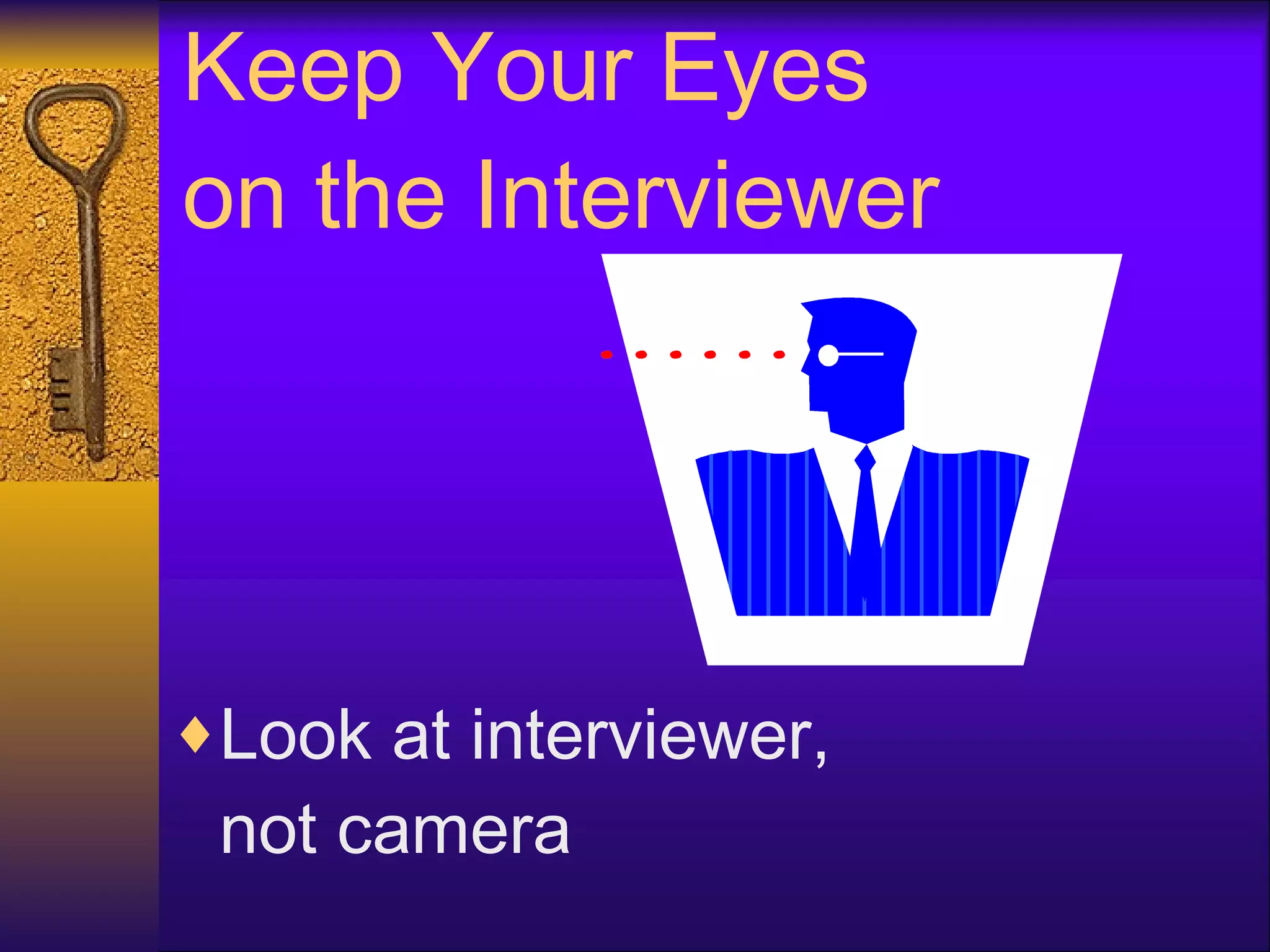 Keep Your Eyes on the Interviewer Look at interviewer, not camera 