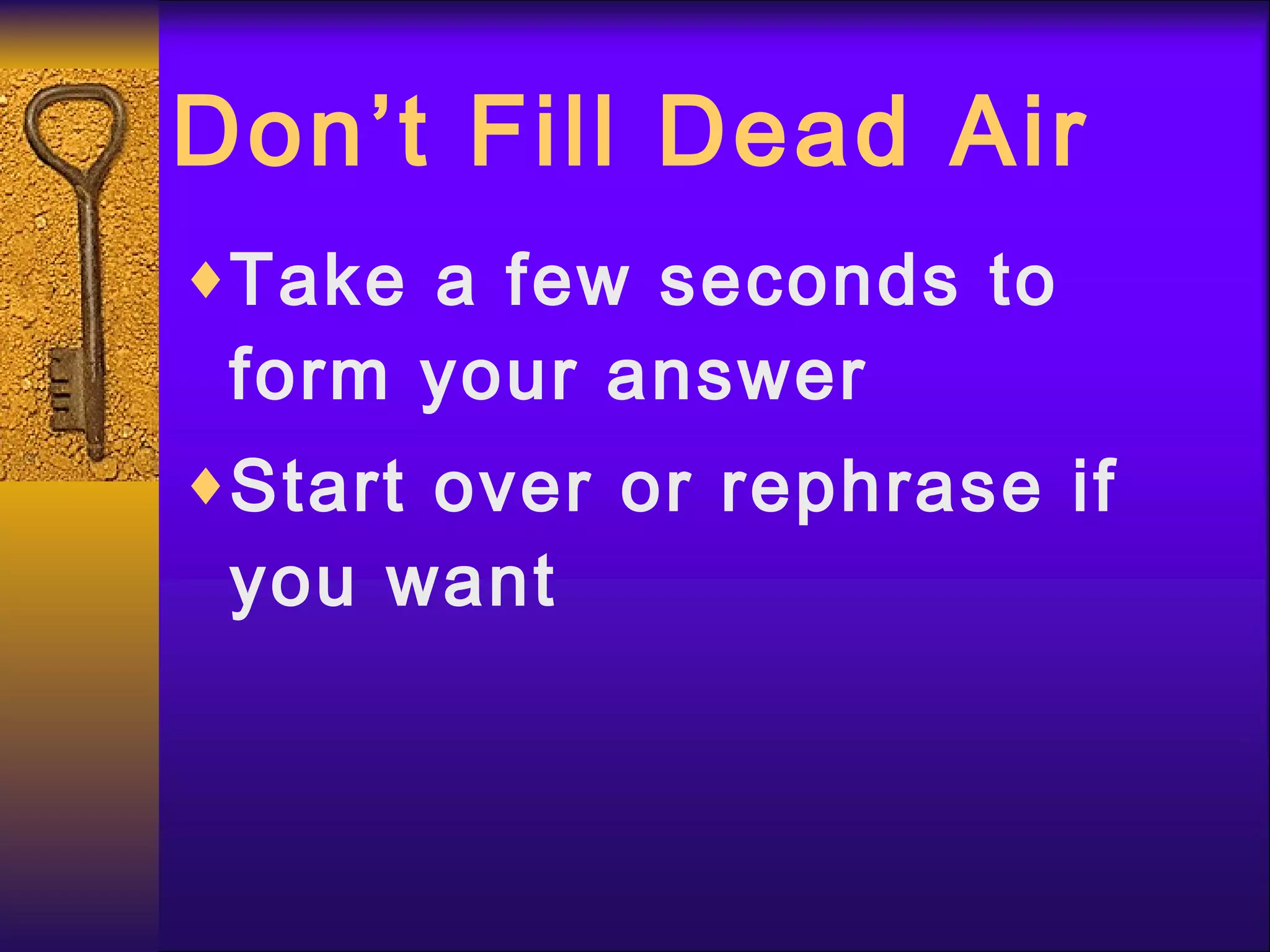 Don’t Fill Dead Air Take a few seconds to form your answer Start over or rephrase if you want 