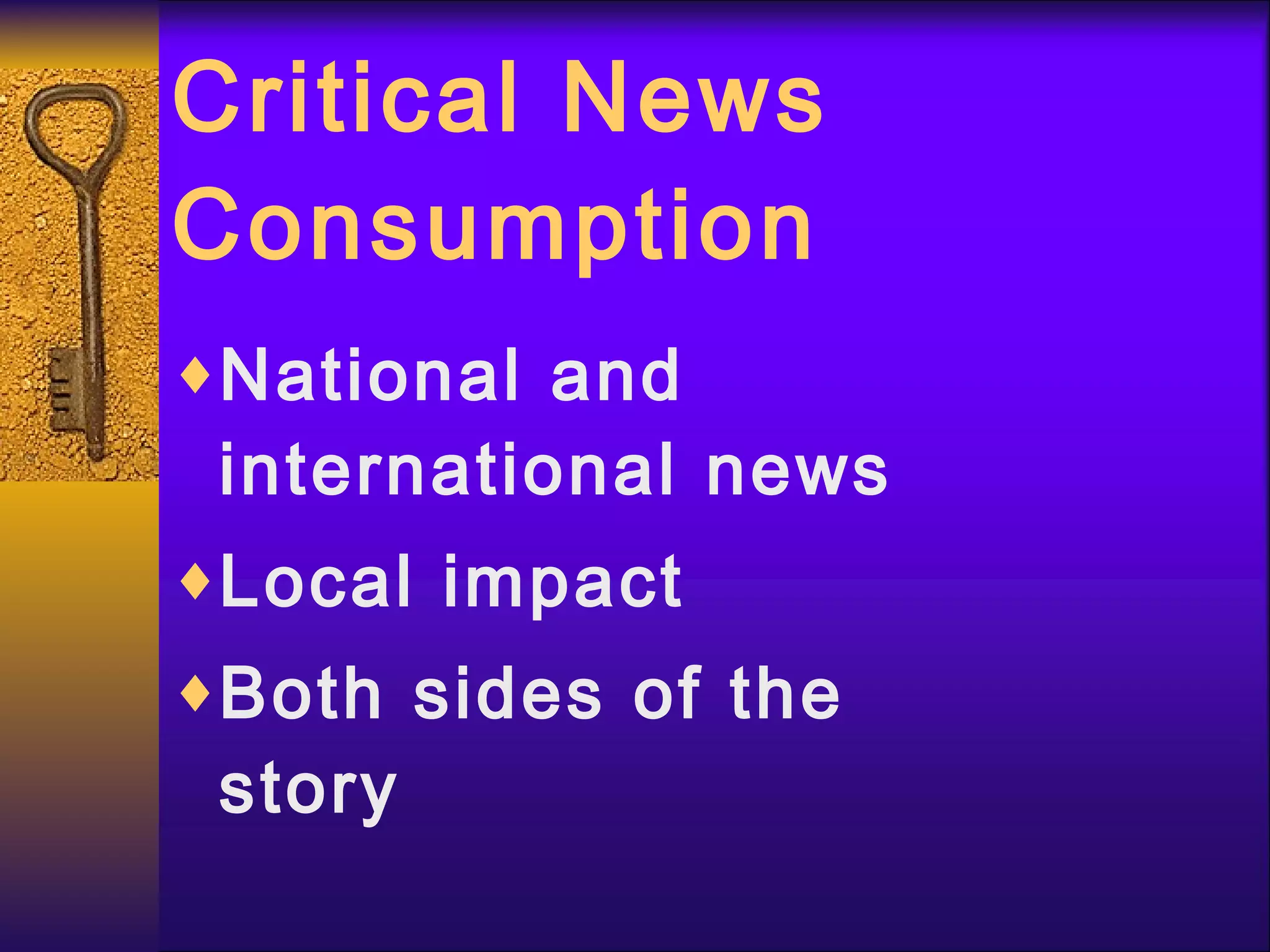 Critical News Consumption National and international news Local impact Both sides of the story 