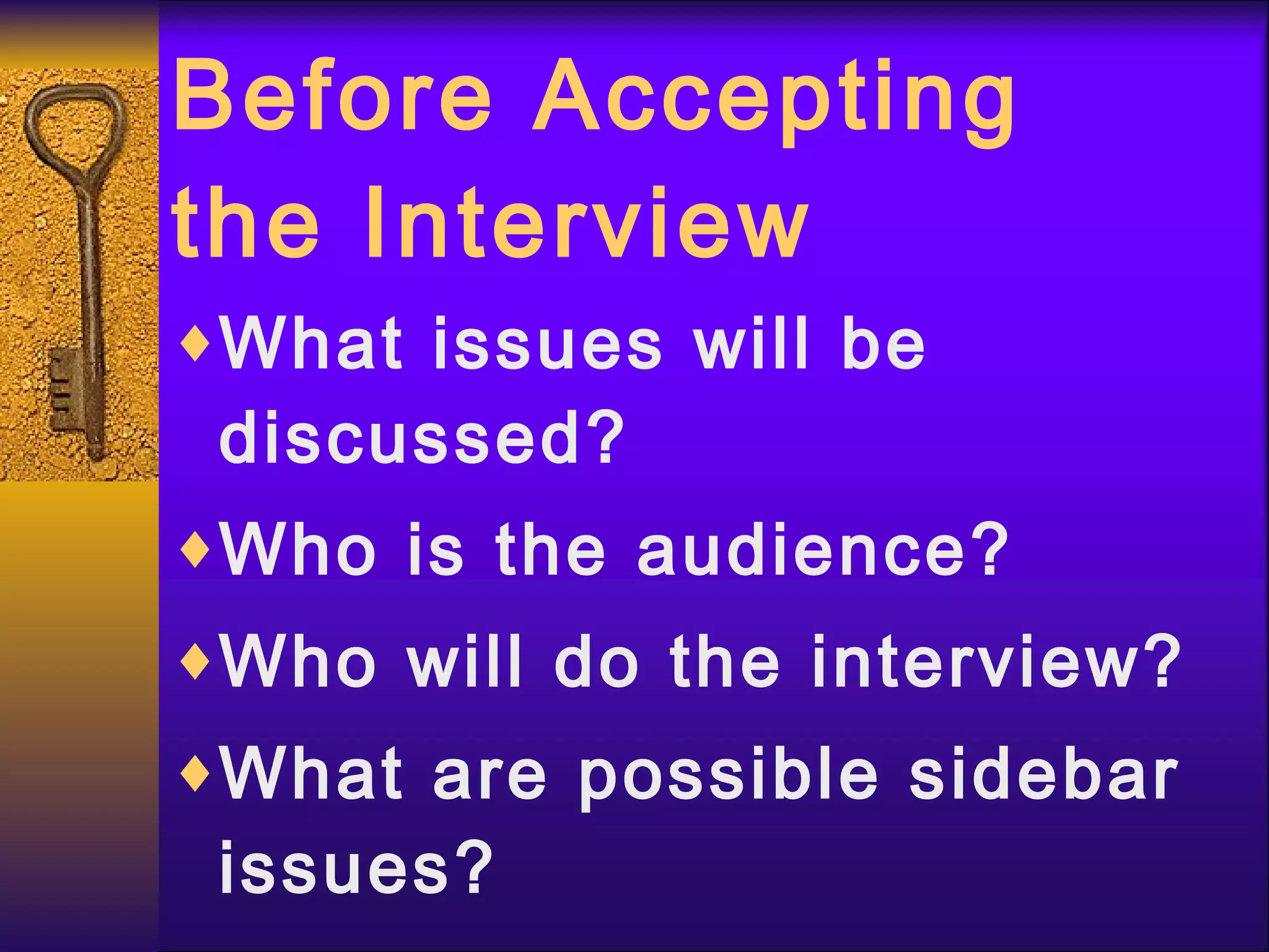 Before Accepting the Interview What issues will be discussed? Who is the audience? Who will do the interview? What are possible sidebar issues? 