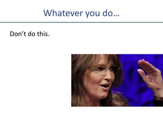 Whatever you do…
Don’t do this.
 