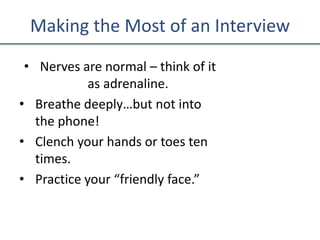 Making the Most of an Interview
• Nerves are normal – think of it
as adrenaline.
• Breathe deeply…but not into
the phone!
...