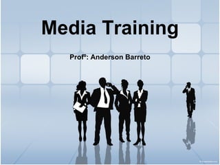 Media Training
  Profº: Anderson Barreto
 