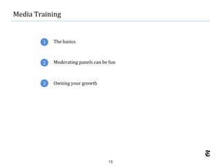 13
Media Training
1
2
The basics
Moderating panels can be fun
3 Owning your growth
 