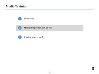 8
Media Training
1
2
The basics.
Moderating panels can be fun
3 Owning your growth
 