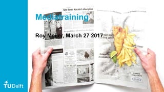 1
Mediatraining
Roy Meijer, March 27 2017
 
