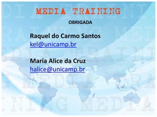 OBRIGADA
Raquel do Carmo Santos
kel@unicamp.br
Maria Alice da Cruz
halice@unicamp.br
 