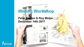 1
Writing Workshop
Peter Baeten & Roy Meijer
December 14th 2017
 