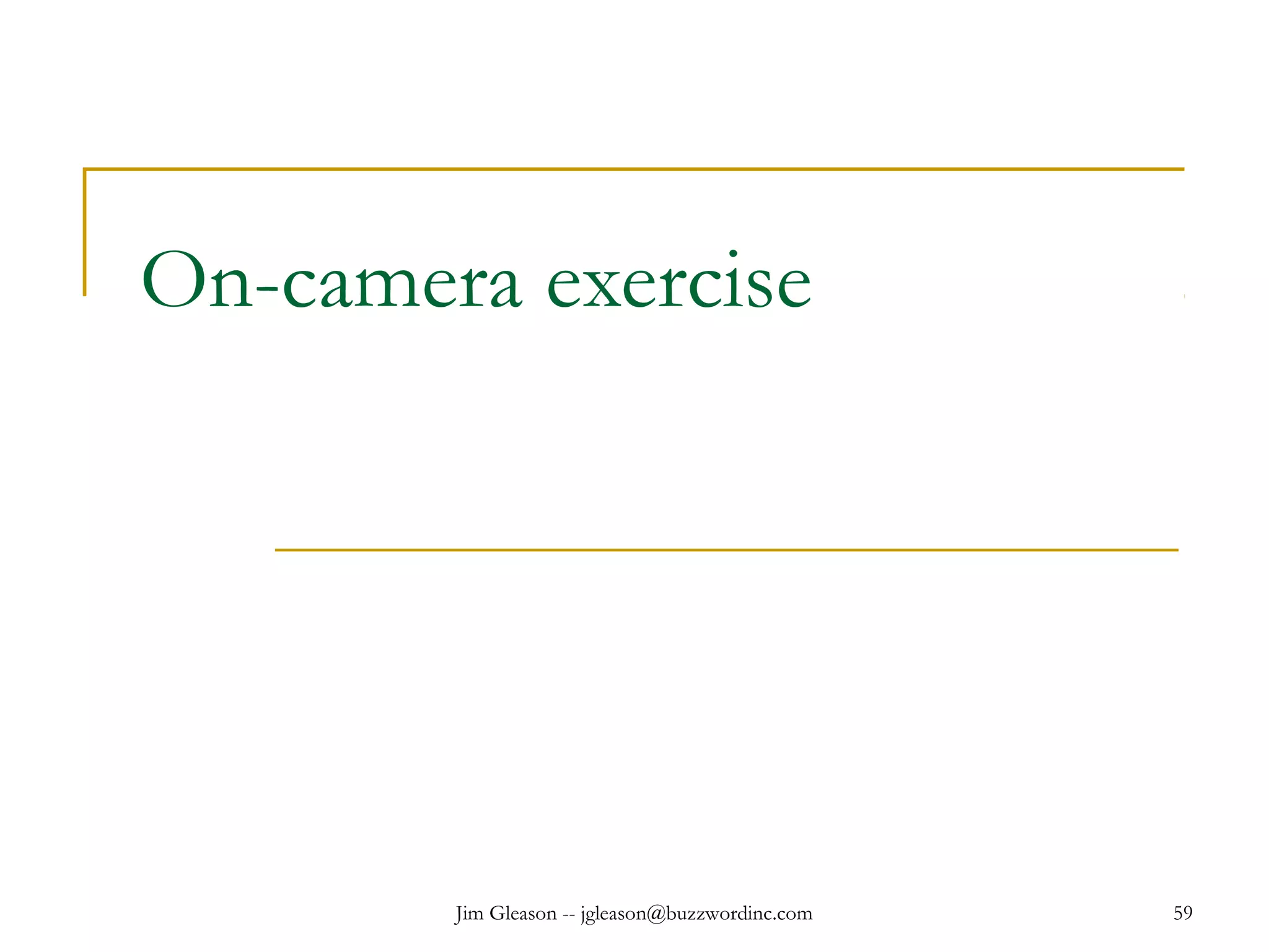 Jim Gleason -- jgleason@buzzwordinc.com 59
On-camera exercise
 