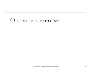 Jim Gleason -- jgleason@buzzwordinc.com 59
On-camera exercise
 