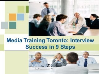 Media Training Toronto: Interview
Success in 9 Steps
 
