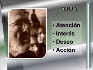 AIDA
• Atención
• Interés
• Deseo
• Acción
 