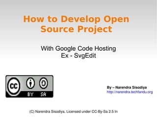 How to Develop Open Source Project With Google Code Hosting Ex - SvgEdit By – Narendra Sisodiya http://narendra.techfandu.org (C) Narendra Sisodiya, Licensed under CC-By-Sa 2.5 In 