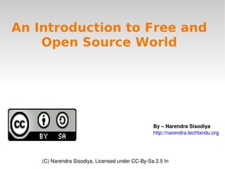 An Introduction to Free and Open Source World By – Narendra Sisodiya http://narendra.techfandu.org (C) Narendra Sisodiya, Licensed under CC-By-Sa 2.5 In 