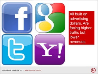 All built on
advertising
dollars. Are
facing higher
traffic but
lower
revenues

© HotHouse Interactive 2013 | www.hothouse.com.au

 