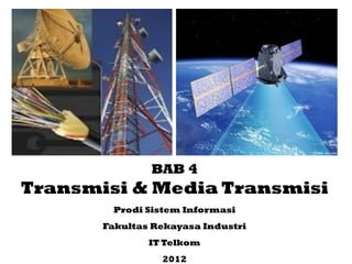 BAB 4
Transmisi & Media Transmisi
Prodi Sistem Informasi
Fakultas Rekayasa Industri
IT Telkom
2012
 
