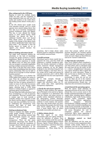 Media Buying Leadership 2012

How widespread is the AVB issue                                       WHICH MARKETS & MEDIA LOAD THE PIGGY BANKS MOST
Bearing in mind the multiple shapes                                                                         (allow for local custom and practice)
AVBs can take, and the complexity of
deals negotiated, there are only very few                                                                                                  E.g. Belgium, Brazil, China, Colombia,




                                                 Selected markets
media and markets in the world where                                                                      E.g. Argentina, Germany,         Greece, Hungary, Philippines, Ukraine,
                                                                                                        India, Italy, Mexico, Nordics,           Spain, Turkey, Venezuela
this trading system doesn’t overtly play a                                                               Poland, Russia, Singapore,
role.                                                                     E.g. Australia,                South Africa, Thailand, UK
                                                                         Canada, France,
In the US, rebates have caught much                                     New Zealand, USA
more attention recently, and as a result
agencies have started asking clients that
they sign up to inventory management
systems (traditional media and digital).                                           LOW                               MEDIUM                                  HIGH
This has, in turn, allowed the buying
agency to exert pooled buying, which


                                                 Selected media
inevitably has opened the door to                                         Financial Print
additional benefits above and beyond                                                                         Large national TV
                                                                                                                                               Smaller TV (national/regional)
what clients receive. As expected, the                                                                     National/Regional Radio
                                                                                                                                                      Online Display
                                                                                                              Pan-regional TV
upside to this change is that agency deals                                                                  Pan-regional Outdoor                      SEO and SEM
can deliver significantly better value than                                                                  International Print                National/regional Outdoor
                                                                                                                                                  Specialist Magazines
client deals – the downside is that the                                                                         Broadsheets
                                                                                                                                                  Tabloids/People Press
                                                                                                                Sponsorship
buying agency no longer act as an                                                                                                                        Ambient
“Agent”, but instead becomes the                                    Sources: WFA, GLUE2020 database, industry data                                         Retail
“Principal” in law.
                                               operations. And it helps clients make                                           aware that prompt, upfront and pre-
What is holding advertisers back?              decisions based on informed, independent                                        payment discounts are counting against
The single most important obstacle for         and carefully measured basis.                                                   rebates (specific advantageous payment
advertisers is the lack of knowledge                                                                                           terms are more reliant on client behavior,
amongst the people involved in contract        A surefire process                                                              and can be "earned" if adhered to).
negotiations. Rarely do advertisers have       Advertisers need to know exactly how to
sufficient in-house experience to handle       approach the issue, and then build and                                          3. Align base for calculation
the difficult issue, let alone have people     implement a carefully thought-out plan.                                         Once you’ve defined what’s considered a
who can navigate a successful negotiation      From two decades experience in helping                                          rebate (and what’s not), you need to make
covering multiple commercial intricacies.      clients maneuver though transparency                                            sure that rebate value is calculated using
Then there is the fact that many clients       recovery programs, we see the biggest                                           the same base all over the world. As this
worry about destabilizing their day-to-day     challenge to any advertiser being the task                                      is a relative straightforward discussion,
agency relationship. This may be right or      of always keeping a cool head. Even so,                                         your agency should be able to clarify this
wrong, but is it enough to accept improper     the voyage will be rough and onerous for                                        without too much discussion. Things to
business practice?                             everyone concerned, and it will be filled                                       look out for here is whether the base for
Also, a misconception as to whether the        with pitfalls for even the most experienced                                     rebate     calculations    reflects   local
AVBs replace lower agency fees seems to        negotiator.                                                                     terminology, i.e. gross, net, net net, net
exist. From the advertiser’s perspective       So to help navigate through a                                                   client etc. Once set out in the contract,
this may be a “reasonable” way to look at      transparency program, we strongly                                               there should be little room for confusion
things, but from an agency perspective it      suggest that advertisers follow our 10-                                         and misinterpretation. Simple step - yet
makes no sense at all as the two revenue       point action plan when approaching                                              helps focus the conversation immediately.
sources are in no way directly linked          transparency negotiations.
(again, referring back to AVBs being                                                                                           4. Look beyond the operating agency
linked to working budgets as opposed to        1. Clarify the role of your agencies                                            With the agency world adjusting its
operating agency remuneration).                Validate in which markets your agencies                                         operating structures all the time, it’s more
The last thing that holds advertisers back     act as Principals in law and not as Agents.                                     critical than ever to secure access to the
from investigating is a lack of openness       This is important as it determines who                                          benefits negotiated throughout the agency
and experience. Everyone involved need         owns the rebates, and where recovery is                                         supply chain, including agency affiliates,
to remain open to work towards a               possible (unless stipulated otherwise in                                        subsidiaries, legal media buying entities,
workable solution that responds to both        the client-agency contract obviously).                                          partners, barter companies, digital
the client’s and the agency’s expectations.    Once clarified, verify if your interpretation                                   trading desks, brokers, aggregators,
It may take time and efforts, but it is only   conforms to local customs and practice.                                         admin          companies          (financial
by confronting the transparency issue          Once clear, this should reduce any knee-                                        intermediaries), holdings companies, and
head-on that light is shed, and                jerk reactions from people who don’t know                                       any other entity involved in handling your
sustainable solutions are found.               what they’re talking about, and you'll                                          media buying practically or financially. A
                                               have a much clearer view on what’s                                              word of warning; it's much harder to gain
Getting professional help                      potentially recoverable and what’s not.                                         full access throughout the web of
Unless a company has highly specialist                                                                                         companies       without     the     relevant
media people working in-house, it is           2. Define rebates clearly                                                       contractual T&Cs, hence appointing a
highly likely that getting external help       The first aspect in any rebate                                                  third party auditor in this conversation.
can dramatically improve any clients’          conversation with your agency should be
chances      of    reaching     optimum        about the definition of rebates. Once                                           5. Maximize central vs. local
transparency. There are also many              agreed, your contract could then cover off                                      opportunities
operational advantages that should be          all the variants, including Agency Volume                                       Once the definitions and the scope are
discounted, not least the consistency of       Bonuses, Agency Volume Rebates, extra-                                          clear, it is time to enter negotiations either
messages shared with the agency, as well       tipos, extra-primas, end-of-year discounts,                                     centrally and/or locally. Based on our
as the constant disconnect of the              surcommissions,         bonuses,     super                                      experience, and due to the complexity of
transparency negotiation from day-to-day       commissions, etc.. When doing this, be                                          the rebate issue, we generally recommend



                                                                                           2
 