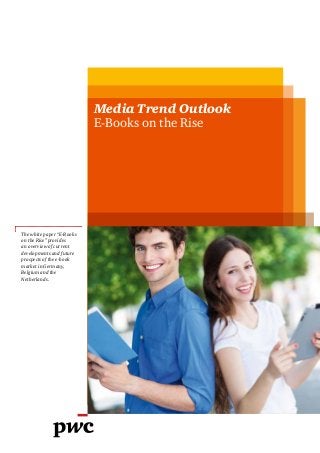 Media Trend Outlook 
E-Books on the Rise 
The white paper “E-Books 
on the Rise” provides 
an overview of current 
developments and future 
prospects of the e-book 
market in Germany, 
Belgium and the 
Netherlands. 
 