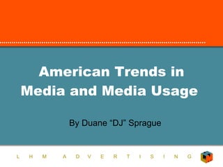 American Trends in Media and Media Usage  By Duane “DJ” Sprague 