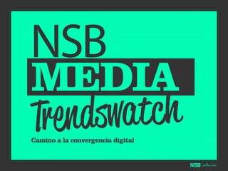 NSB

MEDIA
atc h
endsw
Tr
Camino a la convergencia digital

nsbla.com

 
