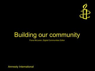 Building our community Fiona McLaren, Digital Communities Editor 