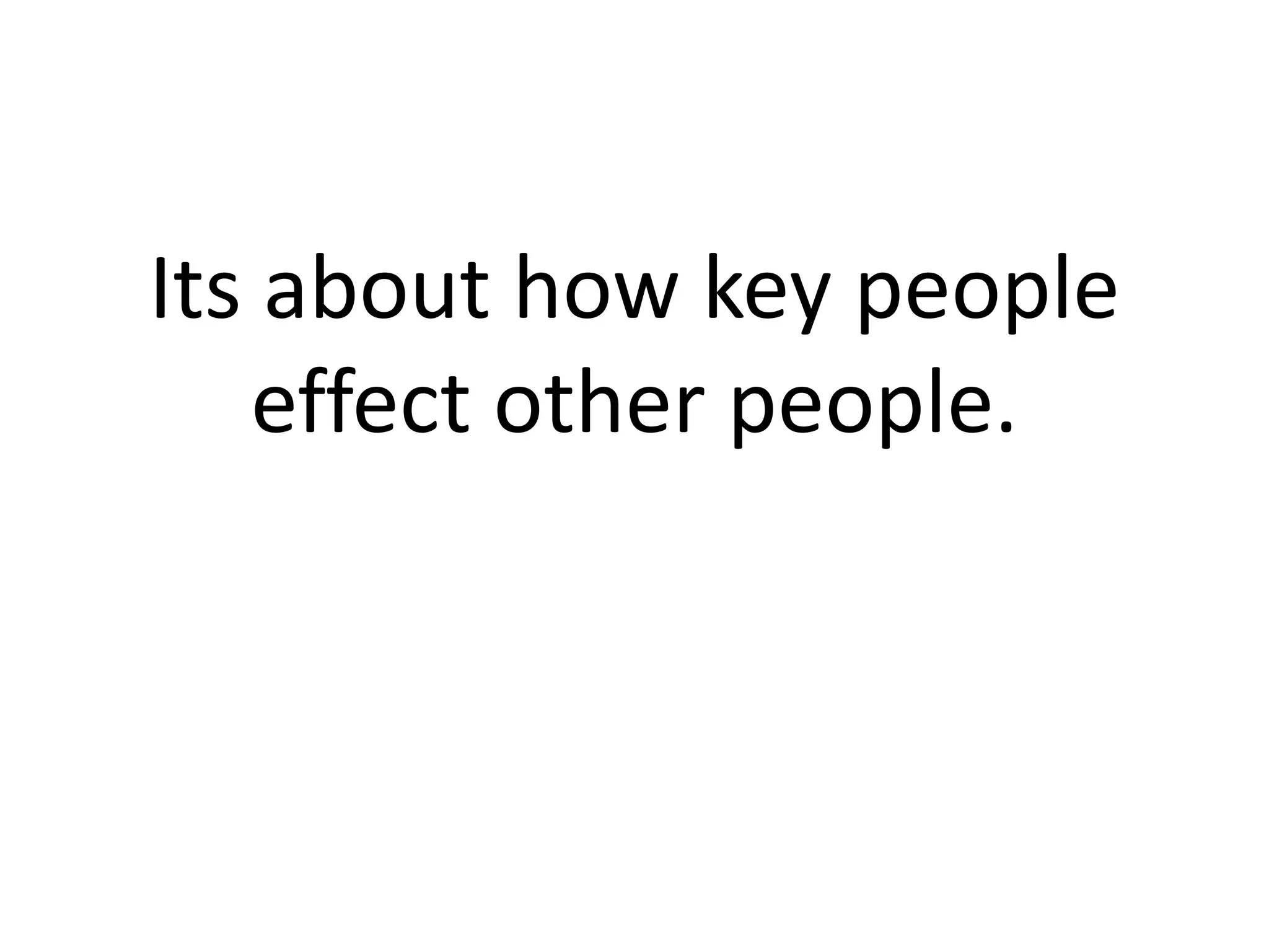 Its about how key people
effect other people.