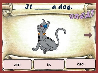 It ____ a dog.
areisam
 