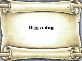 It is a dog
 