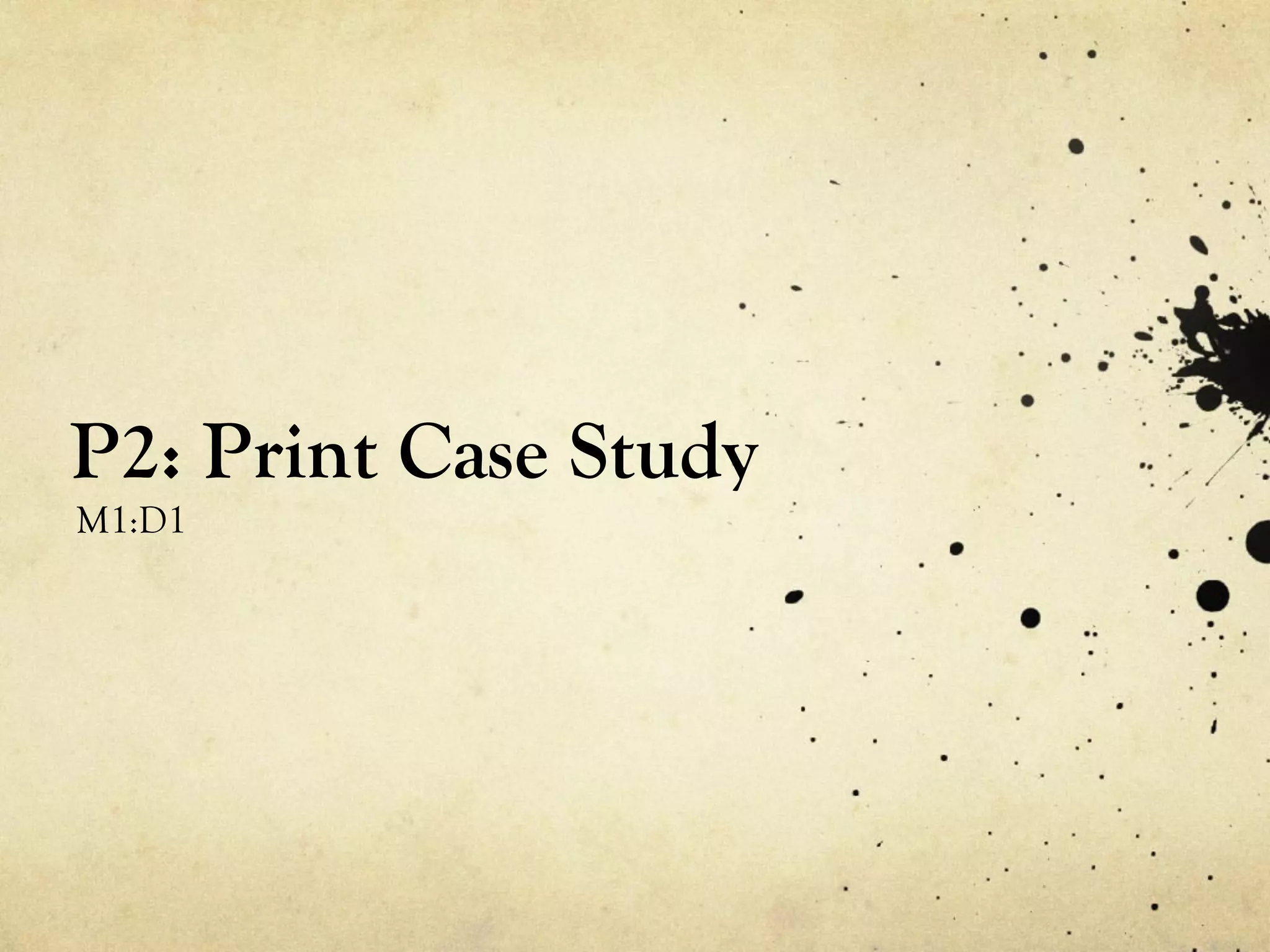 P2: Print Case Study
M1:D1
 
