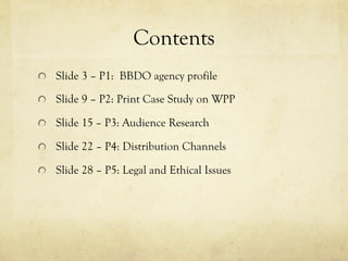 Contents
  Slide 3 – P1: BBDO agency profile
  Slide 9 – P2: Print Case Study on WPP
  Slide 15 – P3: Audience Research
  ...
