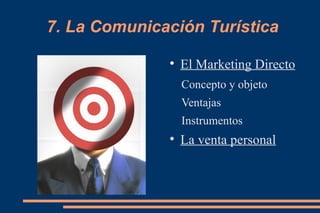 7. La Comunicación Turística El Marketing Directo Concepto y objeto Ventajas Instrumentos La venta personal 